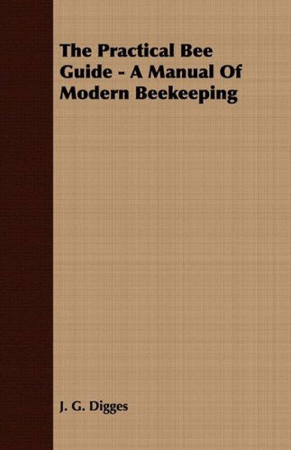 The Practical Bee Guide - a Manual of Modern Beekeeping - J. G. Digges - Books - Wright Press - 9781409792406 - August 21, 2008
