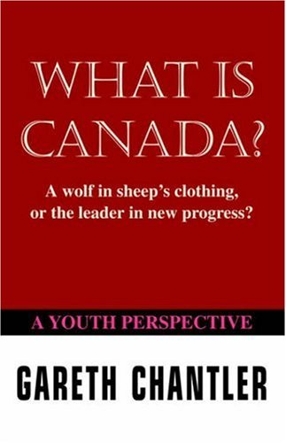 Cover for Gareth Chantler · What is Canada?: a Wolf in Sheep's Clothing, or the Leader in New Progress? a Youth Perspective (Pocketbok) (2006)