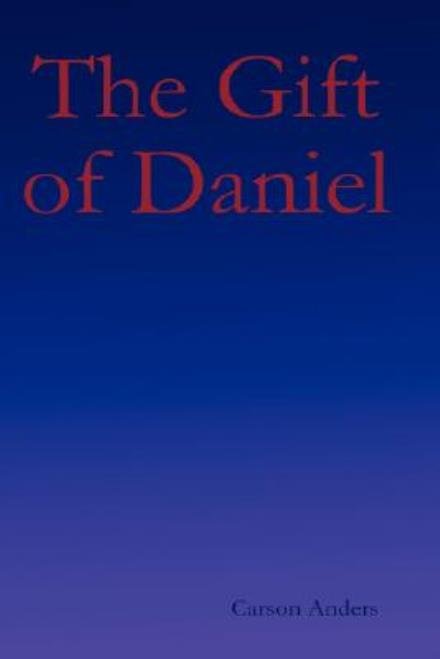 The Gift of Daniel - Carson Anders - Bücher - Lulu.com - 9781430312406 - 27. Oktober 2007