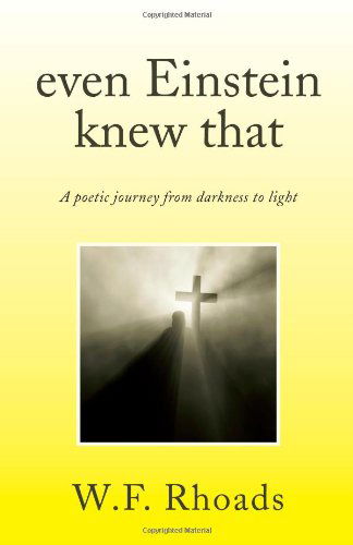 Cover for W.f. Rhoads · Even Einstein Knew That: a Poetic Journey from Darkness to Light (Paperback Book) (2008)