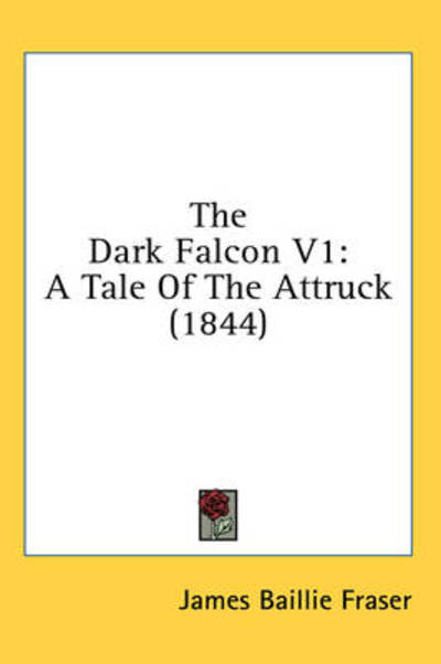 Cover for James Baillie Fraser · The Dark Falcon V1: a Tale of the Attruck (1844) (Hardcover Book) (2008)