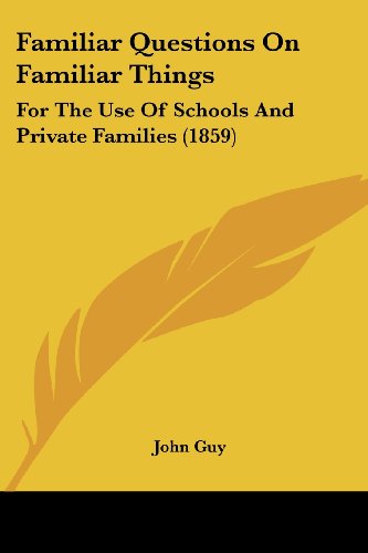 Cover for John Guy · Familiar Questions on Familiar Things: for the Use of Schools and Private Families (1859) (Paperback Book) (2008)