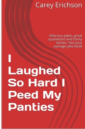 Cover for Carey Erichson · I Laughed So Hard I Peed My Panties (Paperback Book) (2008)