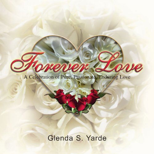 Cover for Glenda S. Yarde · Forever Love: a Celebration of Pure, Passionate, Enduring Love (Paperback Book) (2009)