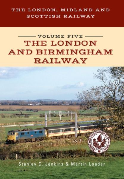 Cover for Stanley C. Jenkins · The London, Midland and Scottish Railway Volume Five The London and Birmingham Railway - The London, Midland and Scottish Railway (Paperback Book) (2017)