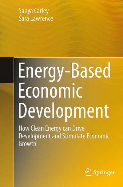 Cover for Sanya Carley · Energy-Based Economic Development: How Clean Energy can Drive Development and Stimulate Economic Growth (Paperback Book) [Softcover reprint of the original 1st ed. 2014 edition] (2016)