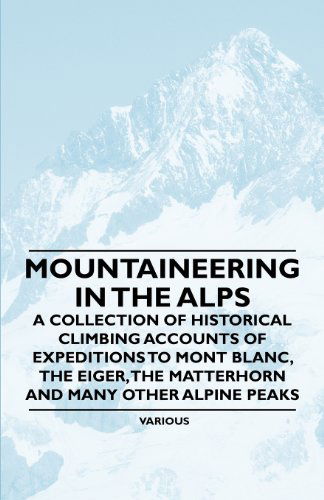 Cover for Mountaineering in the Alps - a Collection of Historical Climbing Accounts of Expeditions to Mont Blanc, the Eiger, the Matterhorn and Many Other Alpin (Paperback Book) (2011)