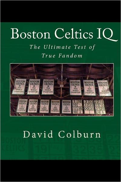 Boston Celtics Iq: the Ultimate Test of True Fandom - David Colburn - Books - CreateSpace Independent Publishing Platf - 9781449561406 - October 22, 2009