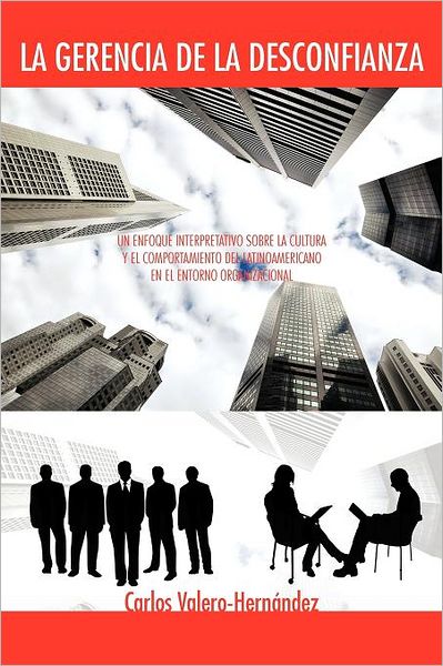 Cover for Carlos Valero-hernández · La Gerencia De La Desconfianza: Un Enfoque Interpretativo Sobre La Cultura Y El Comportamiento Del Latinoamericano en El Entorno Organizacional (Paperback Book) [Spanish edition] (2012)