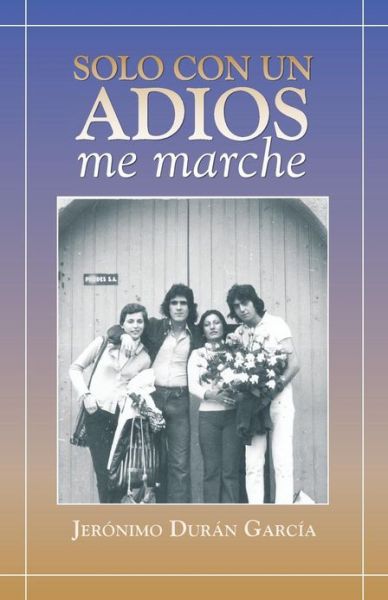Cover for Jeronimo Duran Garcia · Solo Con Un Adios - Me Marche (Paperback Book) (2013)