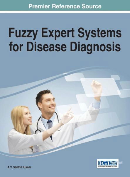 Cover for A V Senthil Kumar · Fuzzy Expert Systems for Disease Diagnosis - Advances in Medical Technologies and Clinical Practice (Gebundenes Buch) (2014)