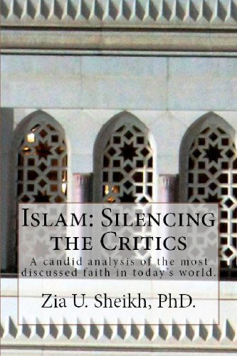 Cover for Zia U Sheikh Phd. · Islam: Silencing the Critics: a Candid Analysis of the Most Discussed Faith in Today's World. (Pocketbok) (2012)