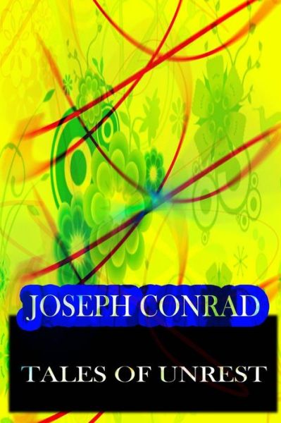 Tales of Unrest - Joseph Conrad - Livres - CreateSpace Independent Publishing Platf - 9781478143406 - 28 juin 2012