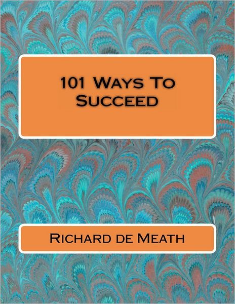 Richard De Meath · 101 Ways to Succeed (Paperback Book) (2012)