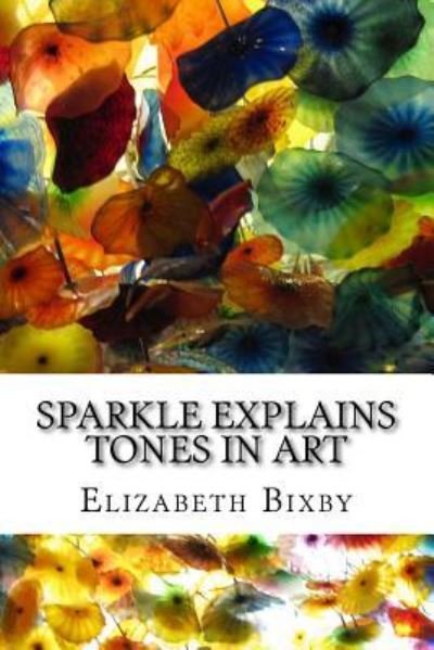 Cover for Elizabeth a Bixby · Sparkle Explains Tones in Art (Paperback Book) (2013)