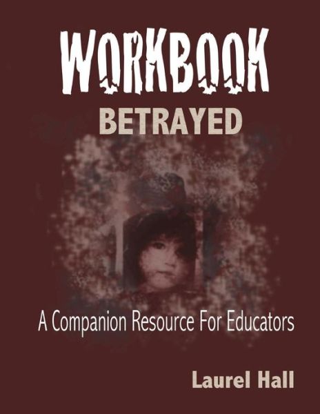 Cover for Laurel Hall · Workbook: Bassed on Betrayed, the Aftermath of Child Abuse (Paperback Book) (2013)