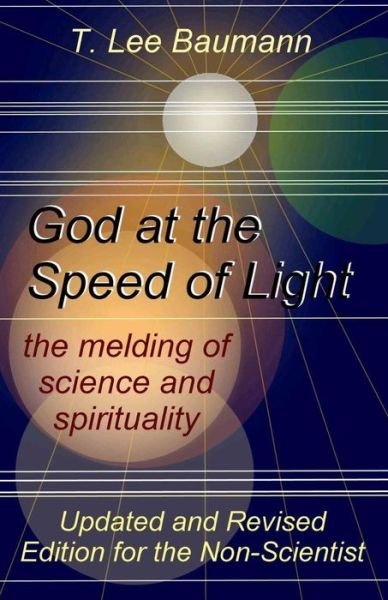 Cover for T Lee Baumann · God at the Speed of Light: the Melding of Science and Spirituality (Paperback Bog) (2013)