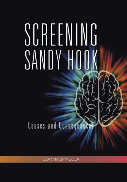 Screening Sandy Hook: Causes and Consequences - Deanna Spingola - Książki - Trafford Publishing - 9781490754406 - 3 lutego 2015