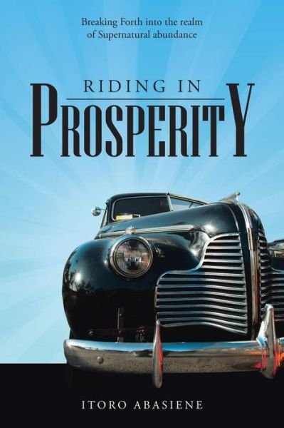Cover for Itoro Abasiene · Riding in Prosperity: Breaking Forth into the Realm of Supernatural Abundance (Paperback Book) (2013)