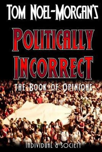 Cover for Tom Noel-morgan · Politically Incorrect: the Book of Opinions (Paperback Book) (2012)