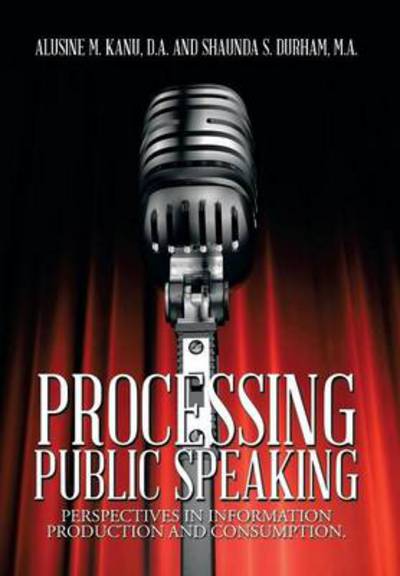 Cover for A Kanu D a · Processing Public Speaking: Perspectives in Information Production and Consumption. (Hardcover Book) (2014)