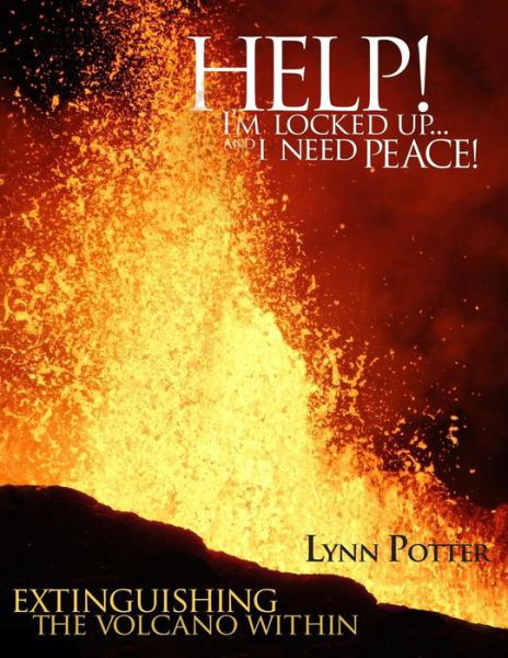 Cover for Lynn Potter · Help! I'm Locked Up... and I Need Peace!: Extinguishing the Volcano Within (Paperback Book) (2013)