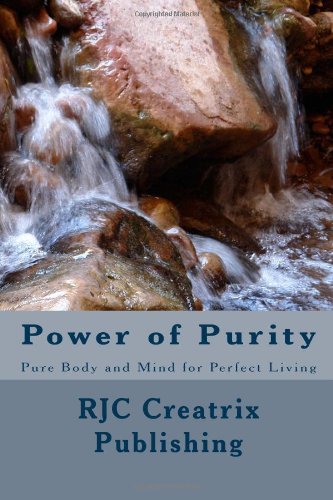 Power of Purity: Pure Body and Mind for Perfect Living (Volume 4) - Rjc Creatrix Publishing - Livros - CreateSpace Independent Publishing Platf - 9781496116406 - 2 de março de 2014