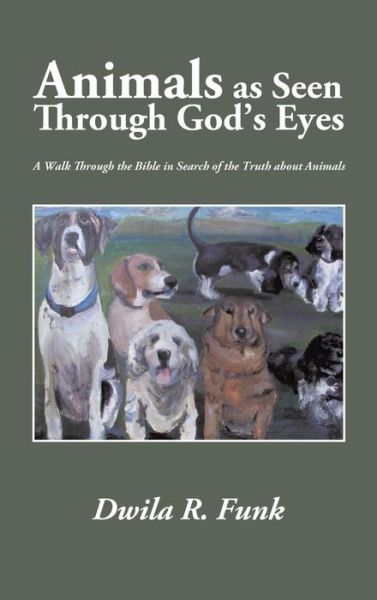 Cover for Dwila R. Funk · Animals As Seen Through God's Eyes: a Walk Through the Bible in Search of the Truth About Animals (Hardcover Book) (2014)