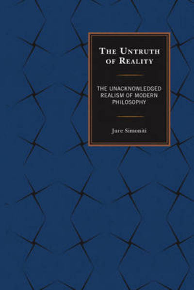 Cover for Jure Simoniti · The Untruth of Reality: The Unacknowledged Realism of Modern Philosophy (Hardcover Book) (2016)