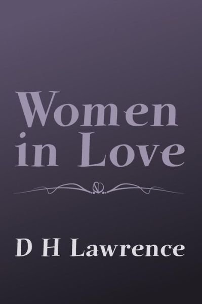 Women in Love: Original and Unabridged - D H Lawrence - Bøger - Createspace - 9781499764406 - 1. september 2014