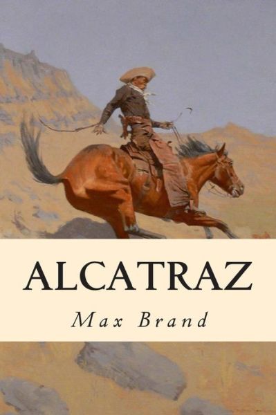 Alcatraz - Max Brand - Books - Createspace - 9781500516406 - July 14, 2014