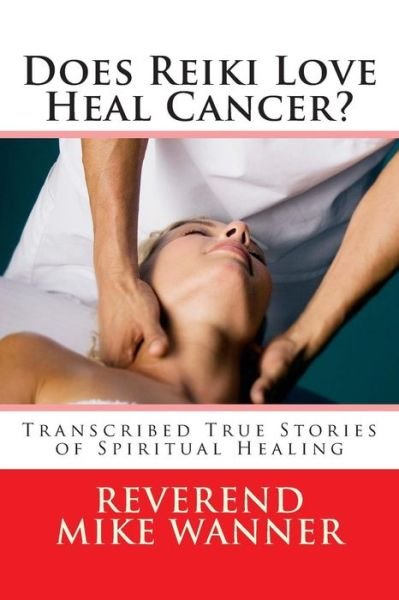 Cover for Reverend Mike Wanner · Does Reiki Love Heal Cancer?: Transcribed True Stories of Spiritual Healing (Taschenbuch) (2014)