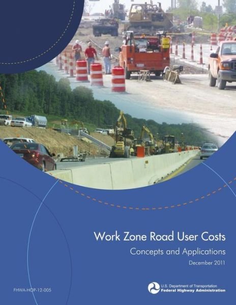 Cover for U S Department of Transportation · Work Zone Road User Costs: Concepts and Applications (Paperback Book) (2015)