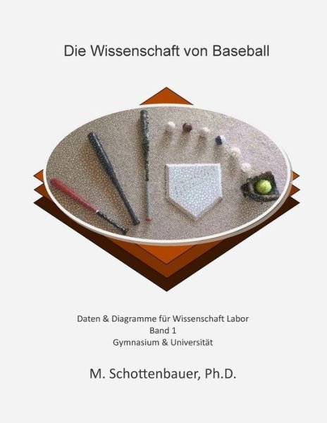 Cover for M Schottenbauer · Die Wissenschaft Von Baseball: Band 1: Daten &amp; Diagramme Fur Wissenschaft Labor (Pocketbok) (2015)