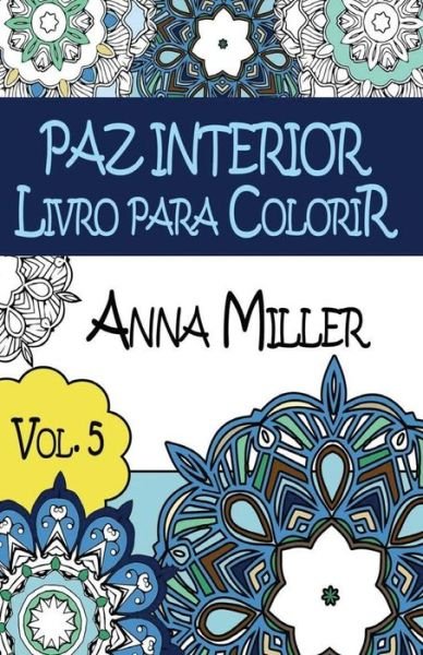 Cover for Anna Miller · Paz Interior Livro Para Colorir: Livro De Bolso Anti-stress Arteterapia: Livro De Colorir Terapeutico Para Adultos (Pocketbok) (2015)