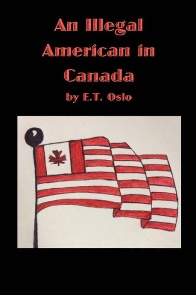 Cover for E T Oslo · An Illegal American in Canada (Paperback Bog) (2016)