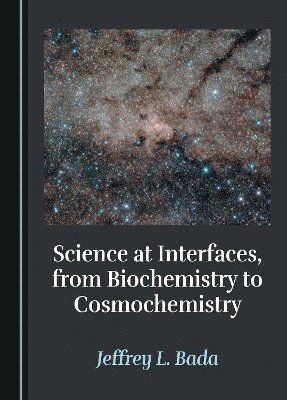 Science at Interfaces, from Biochemistry to Cosmochemistry - Jeffrey L. Bada - Books - Cambridge Scholars Publishing - 9781527573406 - February 12, 2024