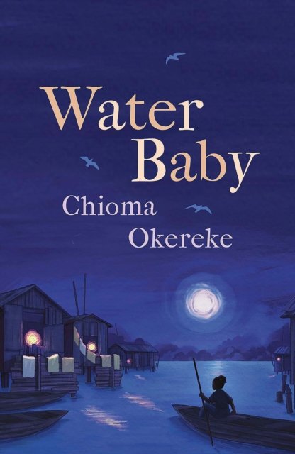 Cover for Chioma Okereke · Water Baby: An uplifting coming-of-age story from the author of Bitter Leaf (Hardcover Book) (2024)