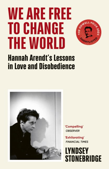 Lyndsey Stonebridge · We Are Free to Change the World: Hannah Arendt’s Lessons in Love and Disobedience (Paperback Book) (2025)