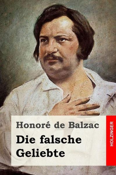 Die falsche Geliebte - Honore de Balzac - Books - Createspace Independent Publishing Platf - 9781530117406 - February 19, 2016