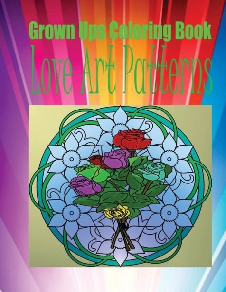 Grown Ups Coloring Book Love Art Patterns - Thad Gulley - Bøger - Createspace Independent Publishing Platf - 9781534726406 - 11. maj 2016