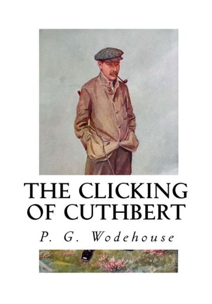 The Clicking of Cuthbert - P G Wodehouse - Books - Createspace Independent Publishing Platf - 9781535039406 - July 1, 2016