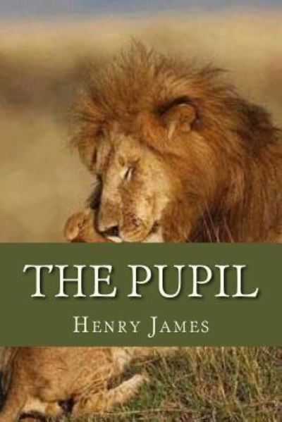 The Pupil - Henry James - Libros - Createspace Independent Publishing Platf - 9781535419406 - 21 de julio de 2016