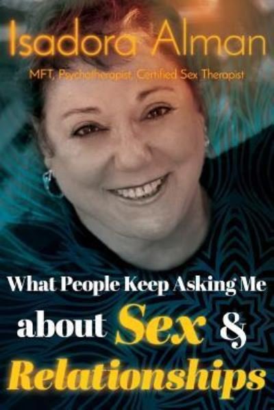 Cover for Cst Isadora Alman Mft · What People Keep Asking Me about Sex and Relationships (Paperback Book) (2016)