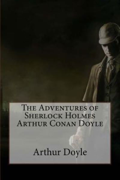 The Adventures of Sherlock Holmes Arthur Conan Doyle - Sir Arthur Conan Doyle - Boeken - Createspace Independent Publishing Platf - 9781540512406 - 19 november 2016