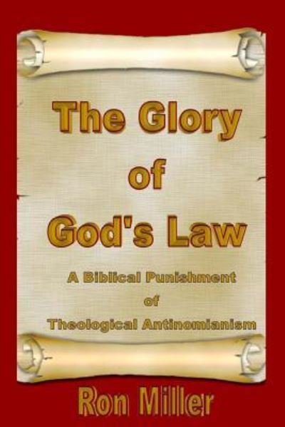 The Glory of God's Law - Ron Miller - Kirjat - Createspace Independent Publishing Platf - 9781540736406 - tiistai 29. marraskuuta 2016