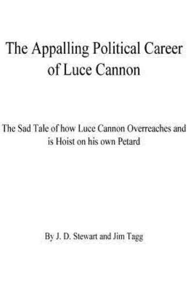 Cover for J D Stewart · The Appalling Political Career of Luce Cannon : The Sad Tale of how Luce Cannon Overreaches and is Hoist with his own Petard (Paperback Book) (2016)