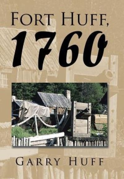 Fort Huff, 1760 - Garry Huff - Books - Xlibris - 9781543467406 - November 21, 2017