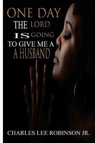 Cover for Jr Charles Lee Robinson · One Day The Lord Is Going to Give Me A Husband (Paperback Book) (2017)