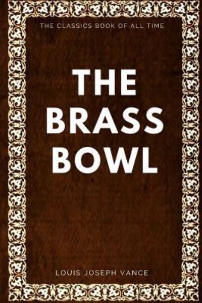 The Brass Bowl - Louis Joseph Vance - Książki - Createspace Independent Publishing Platf - 9781547005406 - 29 maja 2017